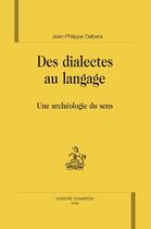 Couverture du livre « Des dialectes au langage ; une archéologie du sens » de Jean-Philippe Dalbera aux éditions Honore Champion