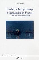 Couverture du livre « La crise de la psychologie à l'université en France : 2. Etat des lieux depuis 1990 » de Emile Jalley aux éditions L'harmattan