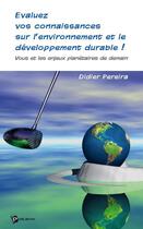 Couverture du livre « Évaluez vos connaissances sur l'environnement et le développement durable ! ; vous et les enjeux planétaires de demain » de Didier Pereira aux éditions Publibook