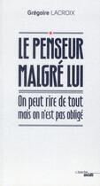 Couverture du livre « Le penseur malgré lui ; on peut rire de tout mais on n'est pas obligé » de Gregoire Lacroix aux éditions Cherche Midi