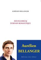 Couverture du livre « Houellebecq ; écrivain romantique » de Aurelien Bellanger aux éditions Editions Leo Scheer