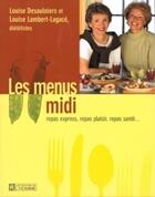 Couverture du livre « Les menus midi ; repas express, repas plaisir, repas santé... » de Louise Desaulniers et Louise Lambert-Lagace aux éditions Les Éditions De L'homme