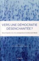 Couverture du livre « Vers une démocratie désenchantée ; réflexions à partir de l'oeuvre de Marcel Gauchet » de Gilles Labelle et Daniel Tanguay aux éditions Fides