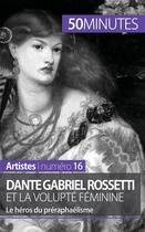 Couverture du livre « Dante Gabriel Rossetti et la volupté féminine : le héros du préraphaélisme » de Anne-Sophie Lesage aux éditions 50minutes.fr