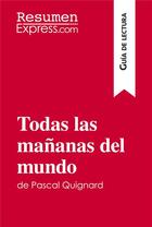 Couverture du livre « Todas las mananas del mundo de Pascal Quignard (Guia de lectura) : Resumen y analisis completo » de Resumenexpress aux éditions Resumenexpress