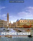 Couverture du livre « Peindre Venise ; les riches heures de la Sérénissime » de Sylvie Girard-Lagorce aux éditions Geo Art