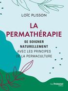 Couverture du livre « La permathérapie : Se soigner naturellement avec les principes de la permaculture » de Loic Plisson aux éditions Guy Trédaniel