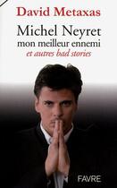 Couverture du livre « Michel Neyret mon meilleur ennemi ; et autres bad stories » de David Metaxas aux éditions Favre