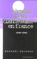 Couverture du livre « L'Armee Juive Clandestine En France ; 1940-1945 » de Raphael Delpard aux éditions Page Apres Page