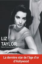 Couverture du livre « Liz Taylor ; la dernière star de l'âge d'or d'Hollywood » de Marie-France Bourgeois aux éditions Exclusif