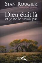 Couverture du livre « Dieu Etait La Et Je Ne Le Savais Pas » de Stan Rougier aux éditions Presses De La Renaissance