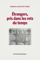 Couverture du livre « Etrangers, pris dans les rets du temps » de Gaetane Lamarche-Vadel aux éditions Recherches