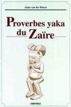 Couverture du livre « Proverbes yaka du Zaïre » de Alain Van Der Beken aux éditions Karthala