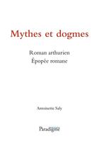 Couverture du livre « Mythes et dogmes ; roman arthurien ; épopée romane » de Antoinette Saly aux éditions Paradigme