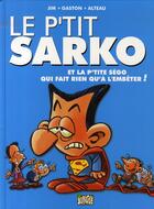 Couverture du livre « Le p'tit t2 sarko et la p'tite sego qui fait rien qu'a l'embeter ! » de Jim/Gaston/Alteau aux éditions Casterman