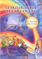 Couverture du livre « Le trésor oublié de l'arc-en-ciel t.2 ; le rayon orange » de Martine Dussart aux éditions Creation Vivante