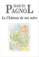 Couverture du livre « Le château de ma mère » de Marcel Pagnol aux éditions Grasset