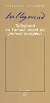 Couverture du livre « Talleyrand Ou L'Amour Secret Du 1e Europeen » de Francoise Hellmann aux éditions Deux Et Un