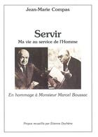 Couverture du livre « Servir ; ma vie au service de l'homme ; en hommage à monsieur Marcel Boussac » de Jean-Marie Compas aux éditions L'atelier De La Memoire