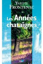 Couverture du livre « Les années chataîgnes » de Yvette Frontenac aux éditions Papillon