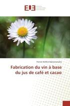 Couverture du livre « Fabrication du vin A base du jus de cafe et cacao » de Patrick Bakwanamaha aux éditions Editions Universitaires Europeennes