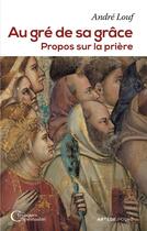 Couverture du livre « Au gré de sa grâce ; propos sur la prière » de Andre Louf aux éditions Artege