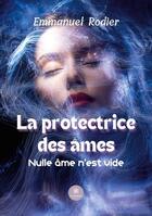 Couverture du livre « La protectrice des âmes : nulle âme n'est vide » de Emmanuel Rodier aux éditions Le Lys Bleu