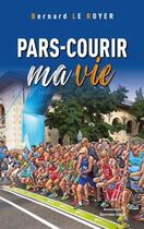 Couverture du livre « Pars-courir ma vie » de Bernard Le Royer aux éditions Editions Maia