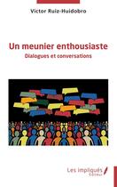 Couverture du livre « Un meunier enthousiaste : dialogues et conversations » de Victor Ruiz-Huidobro aux éditions Les Impliques