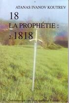 Couverture du livre « 18 la prophétie t.2 ; 1818 » de Atanas Ivanov Koutrev aux éditions Atanas Koutrev
