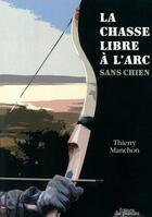 Couverture du livre « La chasse libre à l'arc SANS CHIEN » de Thierry Manchon aux éditions Editions Du Plateau