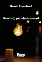 Couverture du livre « Rewind, provisoirement » de Benoit Fourchard aux éditions Koine