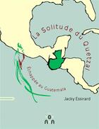 Couverture du livre « La solitude du quetzal ; échappée au Guatemala » de Jacky Essirard aux éditions Yovana
