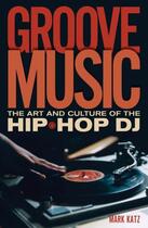 Couverture du livre « Groove music: the art and culture of the hip-hop dj » de Katz Mark aux éditions Editions Racine