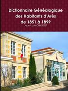 Couverture du livre « Dictionnaire genealogique des habitants d'ares de 1851 a 1899 » de Charlot Jean-Louis aux éditions Lulu