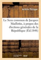 Couverture du livre « Le sens commun de jacques maillotin, a propos des elections generales de la republique francaise » de Philippe-A aux éditions Hachette Bnf