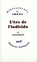 Couverture du livre « L'ère de l'individu ; contribution à une histoire de la subjectivité » de Alain Renaut aux éditions Gallimard