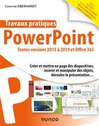Couverture du livre « Travaux pratiques ; Powerpoint ; toutes versions 2013 à 2019 et Office 365 » de Christine Eberhardt aux éditions Dunod