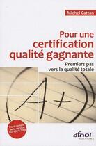 Couverture du livre « Pour une certification qualité gagnante ; premiers pas vers la qualité totale » de Michel Cattan aux éditions Afnor Editions