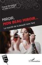 Couverture du livre « Miroir, mon beau miroir... : le marché de la beauté sans fard » de Faouzi Bensebaa et Joan Le Goff aux éditions L'harmattan