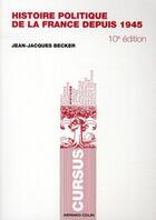 Couverture du livre « Histoire politique de la France depuis 1945 (10e édition) » de Jean-Jacques Becker aux éditions Armand Colin