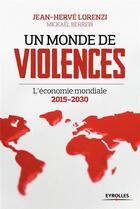 Couverture du livre « Un monde de violences ; l'économie mondiale ; 2015-2030 » de Jean-Herve Lorenzi et Mickael Berrebi aux éditions Eyrolles