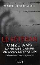 Couverture du livre « Le vétéran ; onze ans dans les camps de concentration » de Carl Schrade aux éditions Fayard