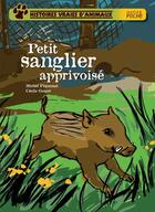 Couverture du livre « Histoires vraies d'animaux ; petit sanglier apprivoisé » de Michel Piquemal et Cecile Geiger aux éditions Hatier