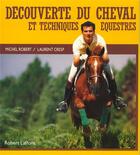 Couverture du livre « Découverte du cheval et techniques équestres » de Michel Robert et Laurent Cresp aux éditions Robert Laffont