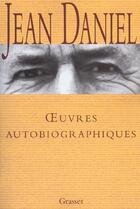 Couverture du livre « Oeuvres autobiographiques » de Jean Daniel aux éditions Grasset Et Fasquelle