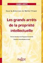 Couverture du livre « Les grands arrêts de la propriété intellectuelle ; par les chercheurs de l'équipe de recherche ; créations immatérielles et droit (1re édition) » de Vivant-M aux éditions Dalloz