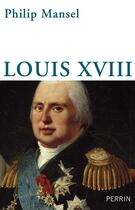 Couverture du livre « Louis XVIII » de Philip Mansel aux éditions Perrin