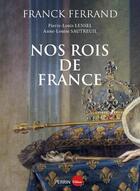 Couverture du livre « Nos rois de France » de Anne-Louise Sautreuil et Pierre-Louis Lensel et Franck Ferrand aux éditions Perrin
