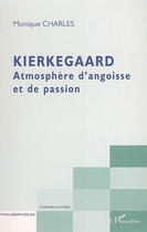 Couverture du livre « Kierkegaard ; atmosphère d'angoisse et de passion » de Monique Charles aux éditions L'harmattan